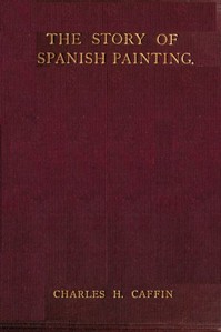 The Story of Spanish Painting by Charles H. (Charles Henry) Caffin