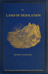 The Land of Desolation: Being a Personal Narrative of Observation and Adventure in Greenland by I. I. (Isaac Israel) Hayes