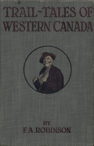 Trail-Tales of Western Canada by F. A. (Frank Alfred) Robinson