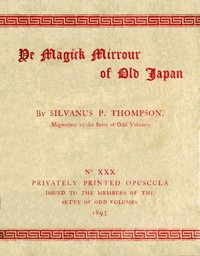 Ye Magick Mirrour of Old Japan by Silvanus P. (Silvanus Phillips) Thompson