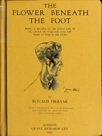 The Flower Beneath the Foot
Being a record of the early life of St. Laura de Nazianzi and the times in which she lived by Ronald Firbank