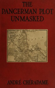 The PanGerman Plot Unmasked: Berlin's formidable peace-trap of "the drawn war" by André Chéradame
