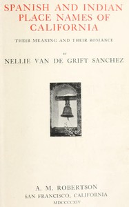 Spanish and Indian place names of California: Their Meaning and Their Romance by Nellie Van de Grift Sanchez