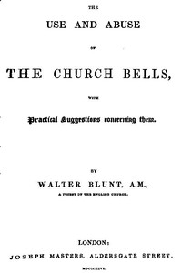 The Use and Abuse of Church Bells; With Practical Suggestions Concerning Them by Walter Blunt