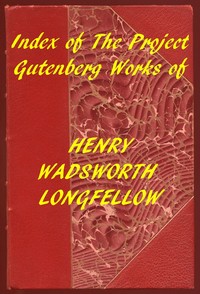 Index of the Project Gutenberg Works of Henry Wadsworth Longfellow by Henry Wadsworth Longfellow