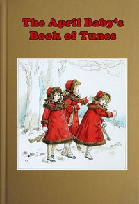 The April Baby's Book of Tunes
with the story of how they came to be written by Elizabeth Von Arnim