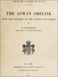 The Aswân Obelisk
With some remarks on the Ancient Engineering by Reginald Engelbach