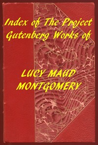 Index of the Project Gutenberg Works of Lucy Maud Montgomery by L. M. (Lucy Maud) Montgomery