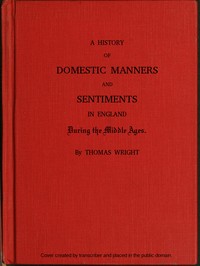 A History of Domestic Manners and Sentiments in England During the Middle Ages by Thomas Wright