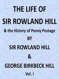 The Life of Sir Rowland Hill and the History of Penny Postage, Vol. 1 (of 2) by Rowland Hill