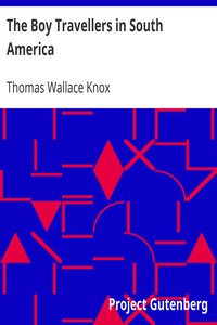 The Boy Travellers in South America
Adventures of Two Youths in a Journey through Ecuador, Peru, Bolivia, Paraguay, Argentine Republic, and Chili by Thomas Wallace Knox