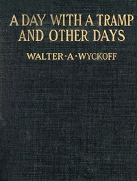 A Day with a Tramp, and Other Days by Walter A. (Walter Augustus) Wyckoff