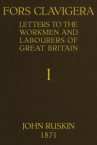 Fors Clavigera (Volume 1 of 8)
Letters to the workmen and labourers of Great Britain by John Ruskin