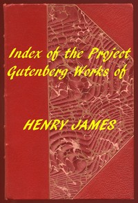 Index of the Project Gutenberg Works of Henry James by Henry James