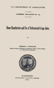 Home Manufacture and Use of Unfermented Grape Juice by George C. (George Charles) Husmann