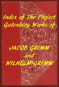 Index of the Project Gutenberg Works of the Brothers Grimm by Jacob Grimm