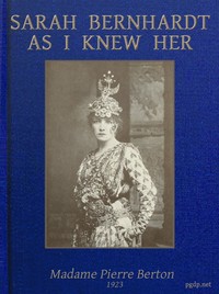 Sarah Bernhardt as I knew her : $b the memoirs of Madame Pierre Berton as told to Basil Woon by Pierre Berton