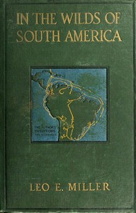 In the Wilds of South America by Leo E. (Leo Edward) Miller