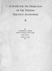 A Guide for the Dissection of the Dogfish (Squalus Acanthias) by Lawrence Edmonds Griffin
