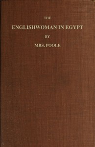 The Englishwoman in Egypt
Letters from Cairo, Written During a Residence There in 1842, 3, & 4 by Sophia Lane Poole