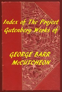 Index of the Project Gutenberg Works of George Barr McCutcheon by George Barr McCutcheon
