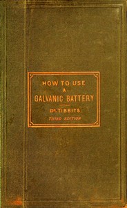How to Use a Galvanic Battery in Medicine and Surgery
A Discourse Delivered Before the Hunterian Society, Third Edition by Herbert Tibbits