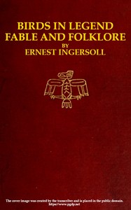 Birds in Legend, Fable and Folklore by Ernest Ingersoll