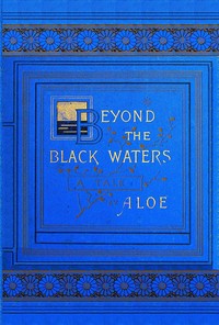 Beyond the Black Waters by A. L. O. E.