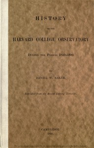 History of the Harvard College Observatory During the Period 1840-1890 by Daniel W. Baker