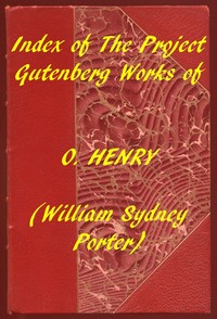 Index of the Project Gutenberg Works of O. Henry by O. Henry