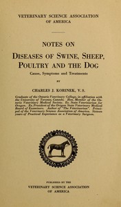 Notes on Diseases of Swine, Sheep, Poultry and the Dog
Cause, Symptoms and Treatments by Charles James Korinek