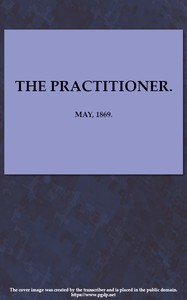 The Practitioner. May, 1869.
A Monthly Journal of Therapeutics by Various
