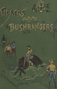 Blacks and Bushrangers: Adventures in Queensland by E. B. Kennedy