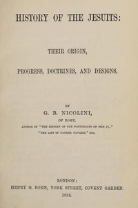 History of the Jesuits: Their origin, progress, doctrines, and designs by G. B. (Giovanni Battista) Nicolini