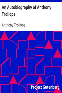 An Autobiography of Anthony Trollope by Anthony Trollope