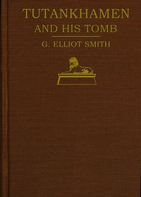 Tutankhamen and the Discovery of His Tomb by the Late Earl of Carnarvon and Mr. Howard Carter by Grafton Elliot Smith