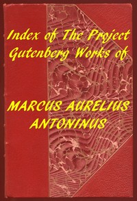 Index of the Project Gutenberg Works of Marcus Aurelius Antoninus by Emperor of Rome Marcus Aurelius