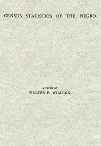 Census Statistics of the Negro: A Paper by Walter F. (Walter Francis) Willcox