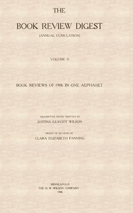 The Book Review Digest, Volume 02, 1906
[Annual Cumulation] Book Reviews of 1906 in One Alphabet by Various