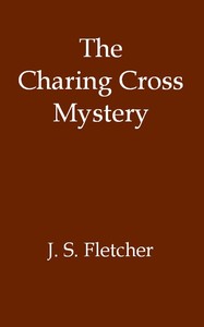 The Charing Cross Mystery by J. S. (Joseph Smith) Fletcher