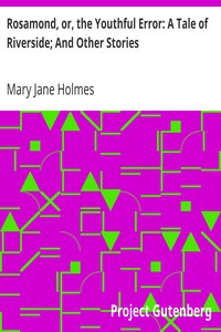 Rosamond, or, the Youthful Error: A Tale of Riverside; And Other Stories by Mary Jane Holmes