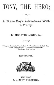 Tony, the Hero; Or, A Brave Boy's Adventures with a Tramp by Horatio Alger