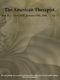 The American Therapist. Vol. II. No. 7. Jan. 15th, 1894
A Monthly Record of Modern Therapeutics, with Practical Suggestions Relating to the Clinical Applications of Drugs. by Various