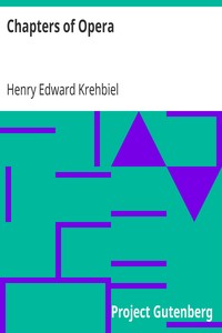 Chapters of Opera
Being historical and critical observations and records concerning the lyric drama in New York from its earliest days down to the present time by Henry Edward Krehbiel
