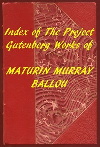 Index of the Project Gutenberg Works of Maturin Murray Ballou by Maturin M. (Maturin Murray) Ballou