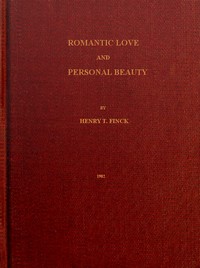 Romantic Love and Personal Beauty
Their development, causal relations, historic and national peculiarities by Henry T. Finck