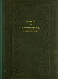 A Memoir of Thomas Bewick
Written by himself by Thomas Bewick