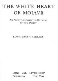 The White Heart of Mojave: An Adventure with the Outdoors of the Desert by Edna Brush Perkins