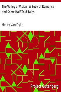 The Valley of Vision : A Book of Romance and Some Half-Told Tales by Henry Van Dyke