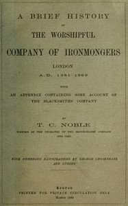 A Brief History of the Worshipful Company of Ironmongers, London A.D. 1351-1889
With an Appendix Containing Some Account of the Blacksmiths' Company by T. C. (Theophilus Charles) Noble